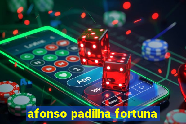 afonso padilha fortuna